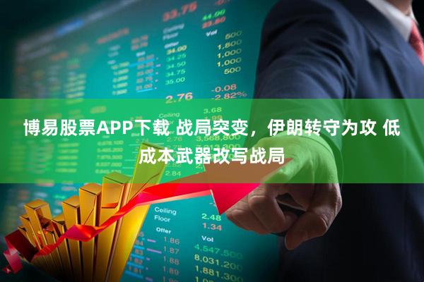 博易股票APP下载 战局突变，伊朗转守为攻 低成本武器改写战局