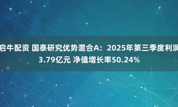 启牛配资 国泰研究优势混合A：2025年第三季度利润3.79亿元 净值增长率50.24%